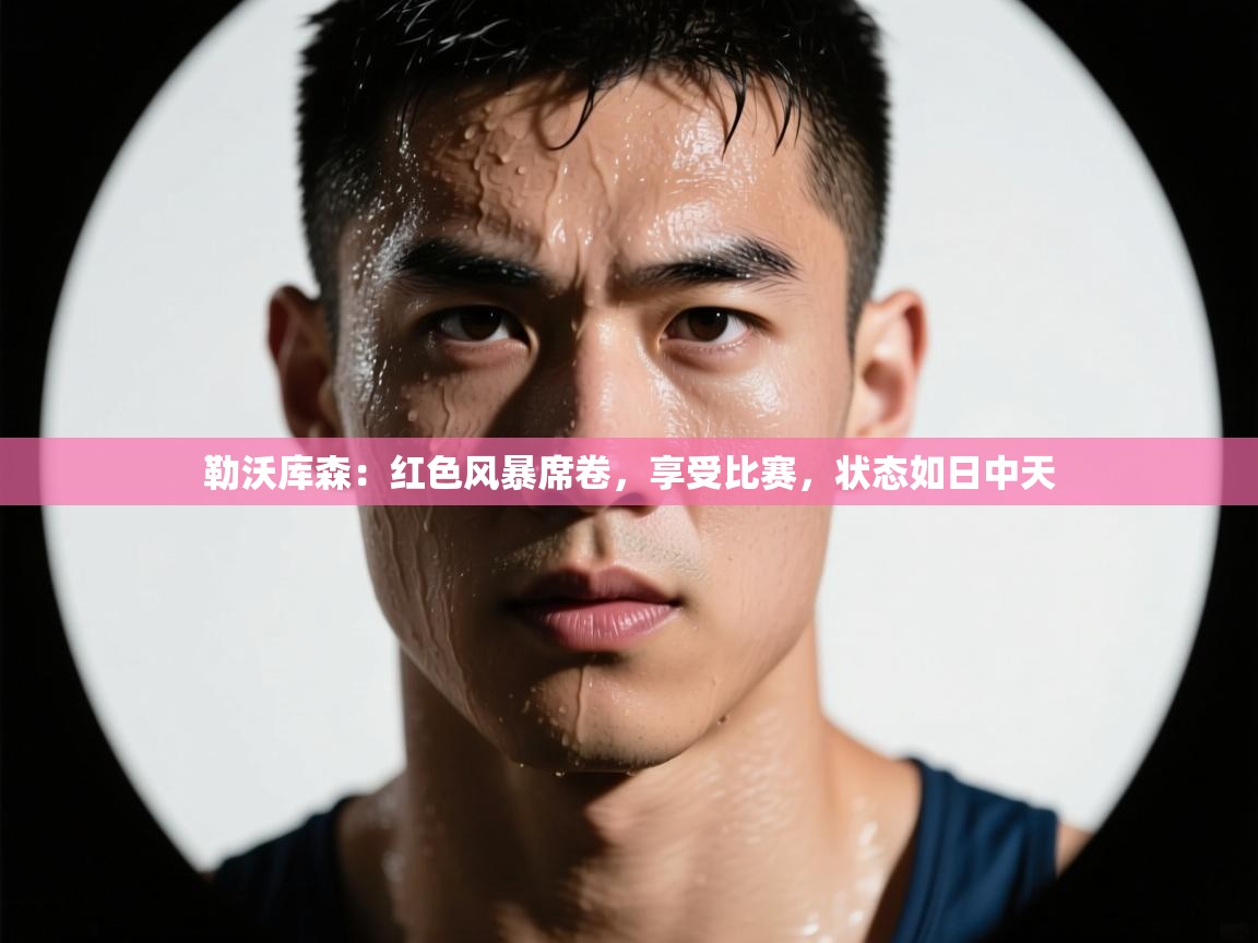 勒沃库森：红色风暴席卷，享受比赛，状态如日中天  第1张